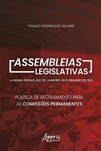 Livro PDF: Assembleias Legislativas de Minas Gerais, Rio de Janeiro e Rio Grande do Sul: Política de Recrutamento para as Comissões Permanentes