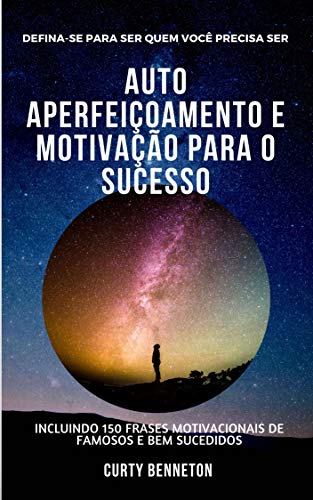 Capa do livro: Auto aperfeiçoamento e motivação para o sucesso: Defina-se para ser quem você precisa ser - Ler Online pdf