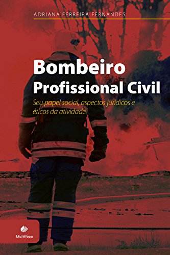 Capa do livro: Bombeiro Profissional Civil: Seu papel social, aspectos jurídicos e éticos da atividade - Ler Online pdf