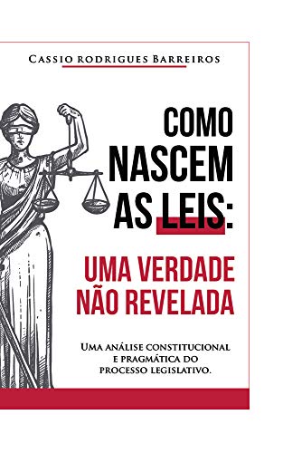Capa do livro: Como nascem as leis: uma verdade não revelada: Uma análise constitucional e pragmática do processo legislativo - Ler Online pdf