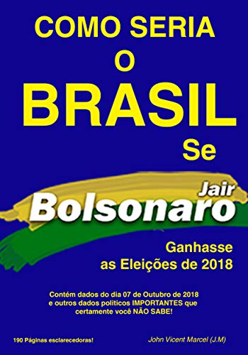 Capa do livro: COMO SERIA O BRASIL SE JAIR BOLSONARO GANHASSE AS ELEIÇÕES DE 2018 - Ler Online pdf