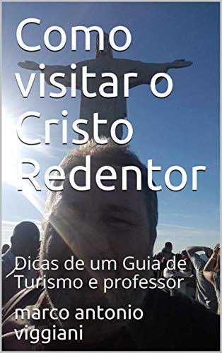 Capa do livro: Como visitar o Cristo Redentor: Dicas de um Guia de Turismo e professor (1) - Ler Online pdf