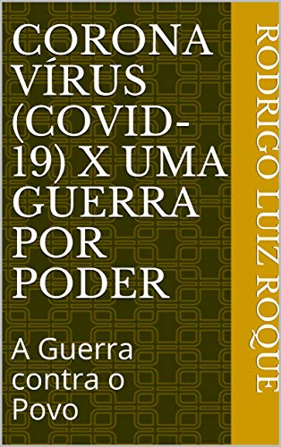 Capa do livro: CORONA VÍRUS (Covid-19) x Uma Guerra por Poder: A Guerra contra o Povo (Inicio Livro 1) - Ler Online pdf