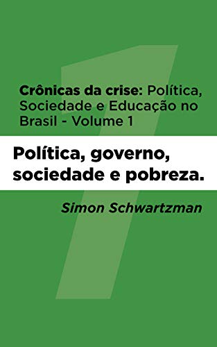Capa do livro: Crônicas da Crise: Política, Sociedade e Educação no Brasil – Volume 1: Política, governo, sociedade e pobreza - Ler Online pdf