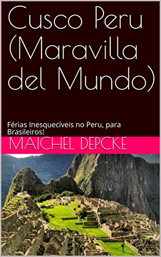 Livro PDF: Cusco Peru (Maravilla del Mundo): Férias Inesquecíveis no Peru, para Brasileiros! (Cusco Peru Para Brasileiros Livro 1)