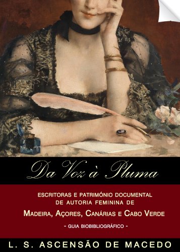 Livro PDF: Da Voz à Pluma: Escritoras e património documental de autoria feminina de Madeira, Açores, Canárias e Cabo Verde: guia biobibliográfico