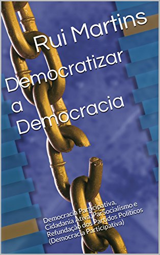 Livro PDF: Democratizar a Democracia: Democracia Participativa, Cidadania Ativa, ParSocialismo e Refundação dos Partidos Políticos (Democracia Participativa)