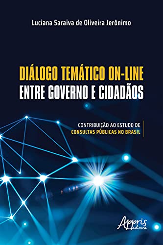 Capa do livro: Diálogo Temático On-Line entre Governo e Cidadãos: Contribuição ao Estudo de Consultas Públicas no Brasil - Ler Online pdf