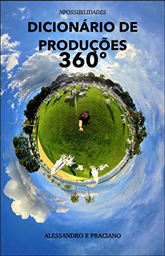Capa do livro: DICIONÁRIO DE PRODUÇÕES 360º: Aprenda aqui os termos mais utilizados por fotógrafos e videomakers na produção de conteúdos digitais em 360º - Ler Online pdf