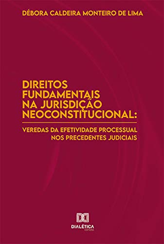Capa do livro: Direitos Fundamentais na Jurisdição Neoconstitucional: veredas da efetividade processual nos precedentes judiciais - Ler Online pdf