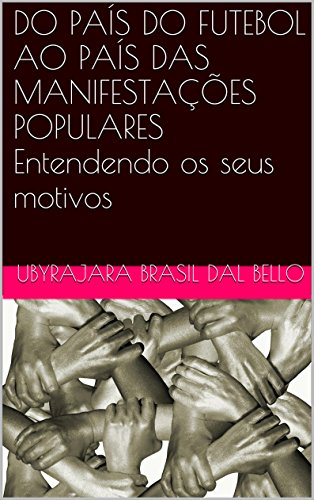 Livro PDF: DO PAÍS DO FUTEBOL AO PAÍS DAS MANIFESTAÇÕES POPULARES Entendendo os seus motivos