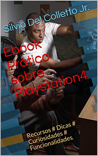 Livro PDF: Ebook Prático sobre Playstation4: Recursos # Dicas # Curiosidades # Funcionalidades