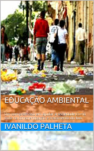 Livro PDF: EDUCAÇÃO AMBIENTAL: Um compromisso em ajudar a sociedade como toda na conscientização e tratamento do lixo.
