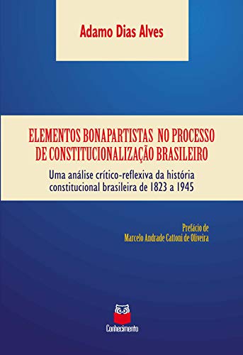 Livro PDF Elementos bonapartistas no processo de constitucionalização brasileiro: Uma análise crítico-reflexiva da história constitucional brasileira de 1823 a 1945