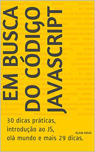Livro PDF: Em Busca do Código JavaScript: 30 dicas práticas, introdução ao JS, olá mundo e mais 29 dicas.