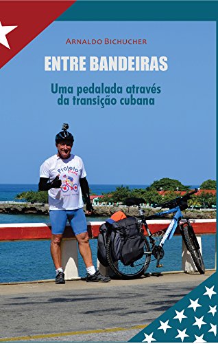 Capa do livro: Entre Bandeiras: Uma pedalada através da transição cubana - Ler Online pdf