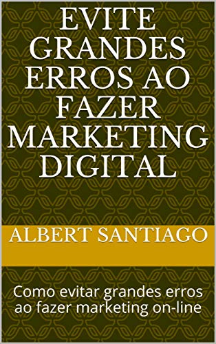Livro PDF: Evite Grandes Erros ao Fazer Marketing Digital: Como evitar grandes erros ao fazer marketing on-line