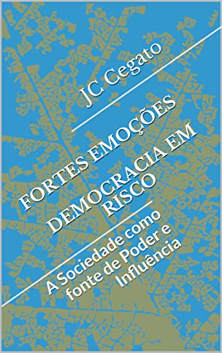 Capa do livro: FORTES EMOÇÕES DEMOCRACIA EM RISCO: A Sociedade como fonte de Poder e Influência (Política Livro 1) - Ler Online pdf