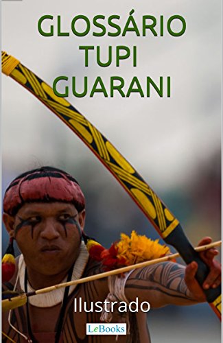 Capa do livro: Glossário Tupi-Guarani Ilustrado: Incluindo nomes indígenas de pessoas e cidades (Coleção História Viva) - Ler Online pdf