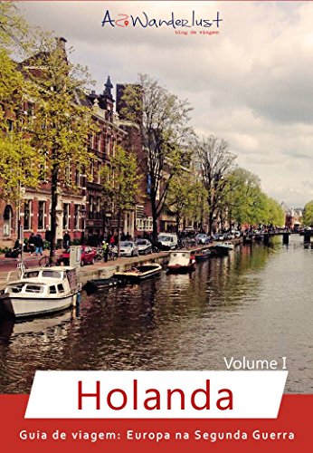 Capa do livro: Guia de viagem: Europa da Segunda Guerra – Volume I – Holanda: Guia de viagem AzWanderlust | 1ª Edição | Versão 1.10 (AzWanderlust – Guia de viagem) - Ler Online pdf