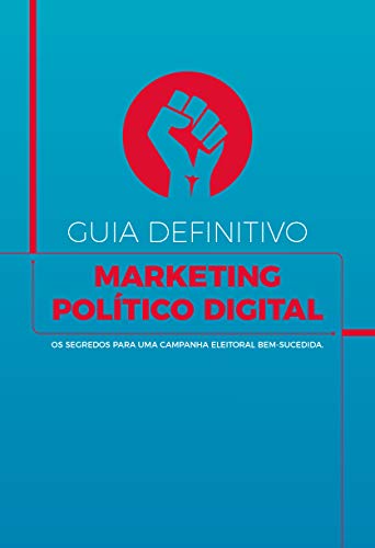Capa do livro: Guia Definitivo de Marketing Político Digital: Os segredos para uma campanha eleitoral bem-sucedida - Ler Online pdf