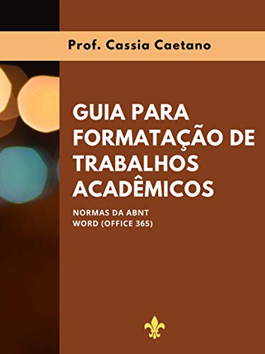 Livro PDF: GUIA PARA FORMATAÇÃO DE TRABALHOS ACADÊMICOS : NORMAS DA ABNT; WORD (OFFICE 365)