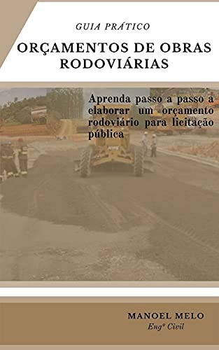 Livro PDF Guia prático Orçamento de obras rodoviárias: Aprenda passo a passo a elaborar um orçamento rodoviário para licitação pública