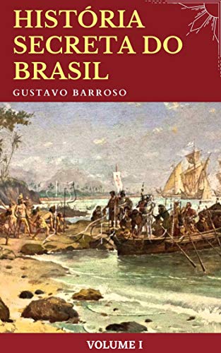 Capa do livro: Gustavo Barroso – História Secreta do Brasil (volume I) - Ler Online pdf