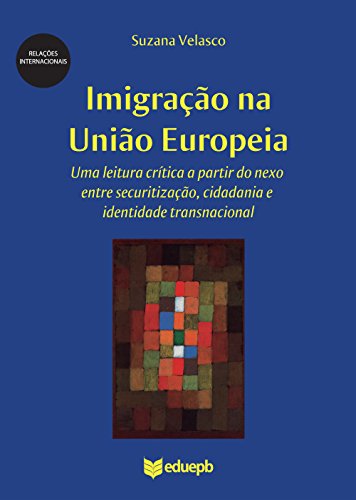 Capa do livro: Imigração na União Europeia: uma leitura crítica a partir do nexo entre securitização, cidadania e identidade transnacional - Ler Online pdf