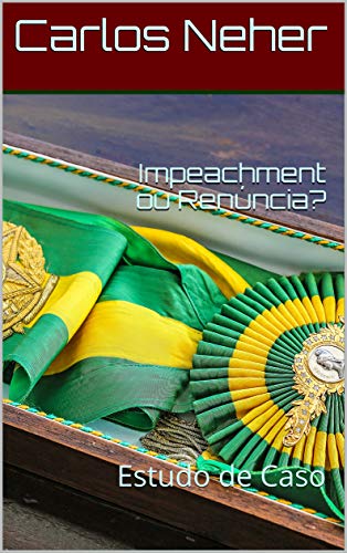 Livro PDF Impeachment ou Renúncia?: Estudo de Caso