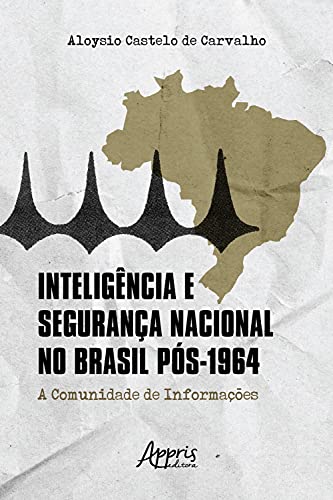 Capa do livro: Inteligência e Segurança Nacional no Brasil Pós-1964: A Comunidade de Informações - Ler Online pdf