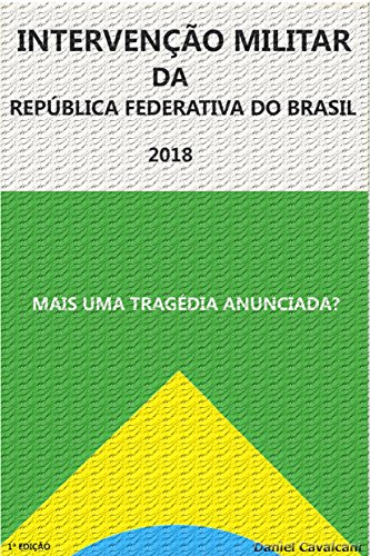 Livro PDF: INTERVENÇÃO MILITAR DA REPÚBLICA FEDERATIVA DO BRASIL 2018: Mais Uma Tragédia Anunciada?