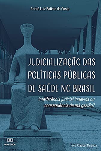 Capa do livro: Judicialização das Políticas Públicas de Saúde no Brasil: Interferência judicial indevida ou consequência da má gestão? - Ler Online pdf