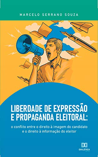 Livro PDF Liberdade de Expressão e Propaganda Eleitoral: o conflito entre o direito à imagem do candidato e o direito à informação do eleitor