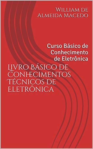 Capa do livro: Livro Básico de Conhecimentos Técnicos de Eletrônica: Curso Básico de Conhecimento de Eletrônica (1) - Ler Online pdf