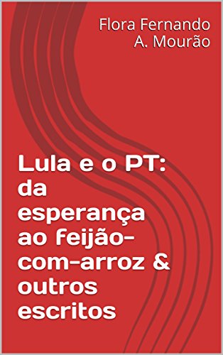 Livro PDF Lula e o PT: da esperança ao feijão-com-arroz & outros escritos