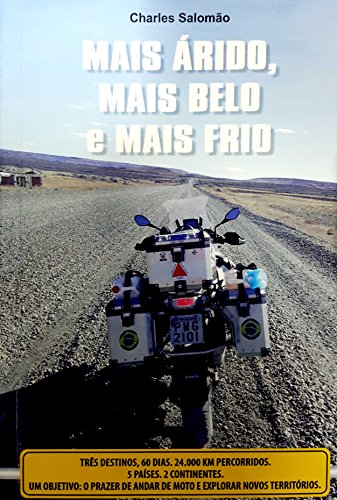 Livro PDF: MAIS ÁRIDO, MAIS BELO e MAIS FRIO: Três destinos. 60 dias. 24.000 km percorridos. 5 países. 2 continentes. Um objetivo: o prazer de andar de moto e explorar novos territórios.