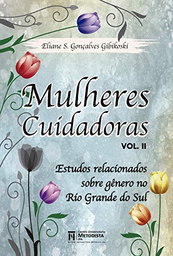Capa do livro: Mulheres Cuidadoras – vol. II: Estudos relacionados sobre gênero no Rio Grande do Sul - Ler Online pdf