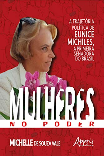 Capa do livro: Mulheres no Poder: A Trajetória Política de Eunice Michiles, a Primeira Senadora no Brasil - Ler Online pdf