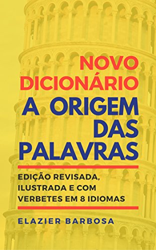 Livro PDF: Novo Dicionário A Origem das Palavras: Edição Revisada, Ilustrada e com Verbetes em 8 Idiomas