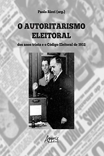 Capa do livro: O Autoritarismo Eleitoral dos Anos Trinta e o Código Eleitoral - Ler Online pdf