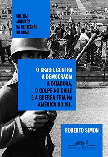 Capa do livro: O Brasil contra a democracia: A ditadura, o golpe no Chile e a Guerra Fria na América do Sul - Ler Online pdf