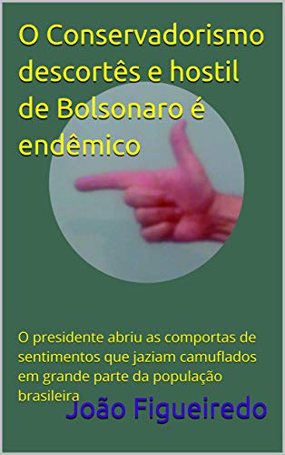Livro PDF O Conservadorismo descortês e hostil de Bolsonaro é endêmico: O presidente abriu as comportas de sentimentos que jaziam camuflados em grande parte da população brasileira