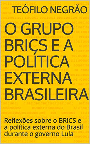 Capa do livro: O Grupo BRICS e a política externa brasileira: Reflexões sobre o BRICS e a política externa do Brasil durante o governo Lula - Ler Online pdf