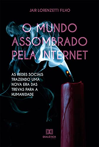 Capa do livro: O mundo assombrado pela internet: as redes sociais trazendo uma nova era das trevas para a humanidade - Ler Online pdf