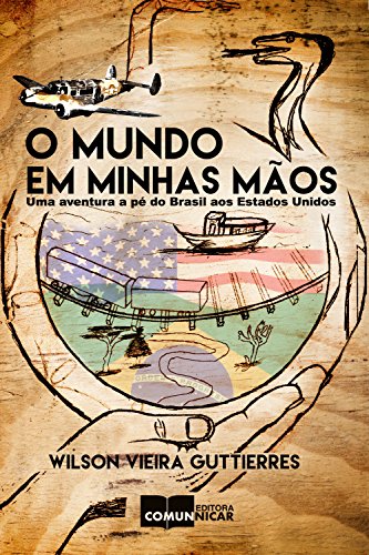 Capa do livro: O mundo em minhas mãos: Uma aventura a pé do Brasil aos Estados Unidos - Ler Online pdf