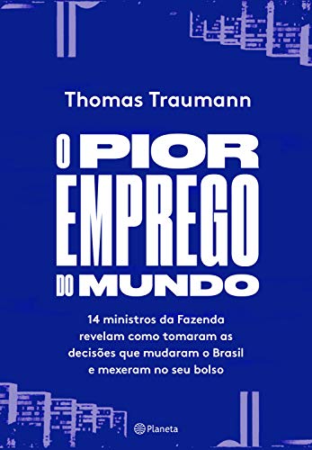 Livro PDF: O pior emprego do mundo: 14 ministros da fazenda contam como tomaram as decisões que mudaram o brasil e mexeram no seu bolso