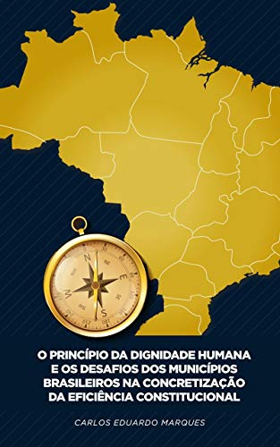 Capa do livro: O PRINCÍPIO DA DIGNIDADE HUMANA E OS DESAFIOS DOS MUNICÍPIOS BRASILEIROS NA CONCRETIZAÇÃO DA EFICIÊNCIA CONSTITUCIONAL - Ler Online pdf