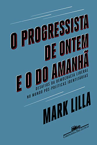 Capa do livro: O progressista de ontem e o do amanhã: Desafios da democracia liberal no mundo pós-políticas identitárias - Ler Online pdf