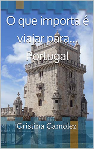 Capa do livro: O que importa é viajar para… Portugal: (com fotos) (O que importa é viajar! Livro 1) - Ler Online pdf